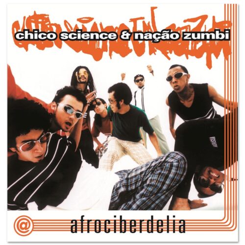 CHICO SCIENCE & NAÇÃO ZUMBI - AFROCIBERDELIA